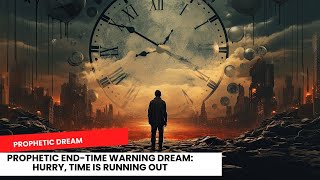 Prophetic EndTime Warning Dream Hurry Time Is Running Out [upl. by Adlesirk813]