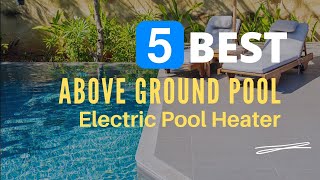 ⭕ Top 5 Best Electric Pool Heater for Above Ground Pool 2024 Review and Guide [upl. by Ahsielat]