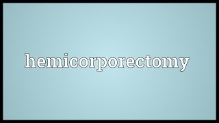 Hemicorporectomy Meaning [upl. by Bunch]