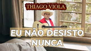 EU NÃO DESISTO NUNCA  THIAGO VIOLA [upl. by Macdonell]