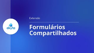 Extensão Formulários Compartilhados  eKyte [upl. by Bibah]