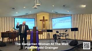 The Samaritan Woman At The Well  Pastor Todd Grainger [upl. by Oza]