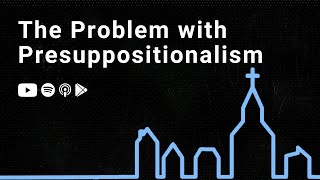 The Problem with Presuppositionalism Mystery vs Coherence [upl. by Iret]