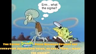 SpongeBob SquarePants Pizza Delivery Episode but everytime Squidward talks he says what the sigma [upl. by Purse988]