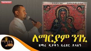 quotለማርያም ንገኒquot  Lemaryam Negeni  ዘማሪ ዲያቆን ፍሬዘር ደሳለኝ [upl. by Vargas549]