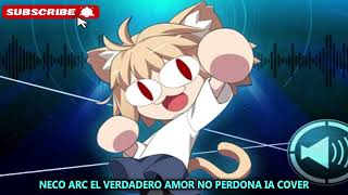 neco arc el verdadero amor no perdona ia cover [upl. by Weasner]