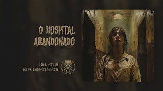 O Hospital Abandonado • Contos Sobrenaturais [upl. by Purington]