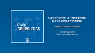 George Friedman on Trump Europe and the Shifting World Order [upl. by Chipman]