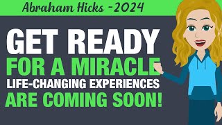 Abraham Hicks  Prepare yourself for a miracle Lifechanging experiences are just around the corner [upl. by Khan469]