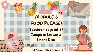 GET SMART PLUS 3 YEAR 3  TEXTBOOK PAGES 5657  MODULE 6 FOOD PLEASE  LESSON 2  SMART KIDS [upl. by Trefor]