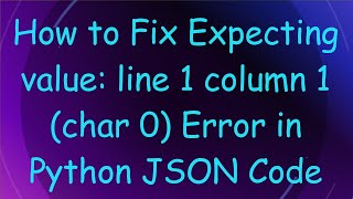 How to Fix Expecting value line 1 column 1 char 0 Error in Python JSON Code [upl. by Jerrilyn]