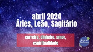 ABRIL 2024 para ÁRIES LEÃO e SAGITÁRIO [upl. by Balling]