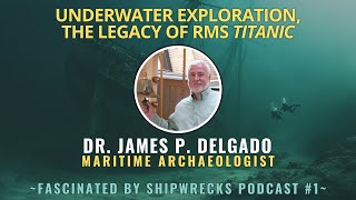 Shipwrecks Podcast 1 Dr James P Delgado  Maritime Archaeology Underwater Exploration Titanic [upl. by Tad]