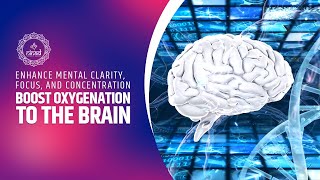 Boost Oxygenation to the Brain  Enhance Mental Clarity Focus and Concentration  Binaural Beats [upl. by Frederik]