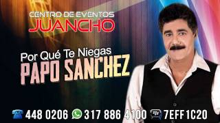 POR QUE TE NIEGAS  PAPO SANCHEZ [upl. by Noerb]