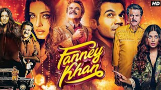 Fanney Khan Full Movie 2018  Anil Kapoor  Rajkummar Rao  Aishwarya Rai  Story Review amp Facts [upl. by Casi]