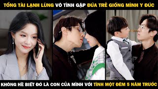 Tổng Tài Lạnh Lùng Vô Tình Gặp Đứa Trẻ Giống Mình Y Đúc Không Ngờ Là Con Của Mình Với Tình Một Đêm [upl. by Assile]