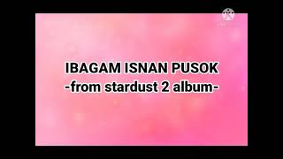 Ibagam isnan Pusok Lyrics Stardust Andrew PaulinoJr [upl. by Adnoma]