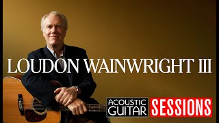 Loudon Wainwright III Performs 2 Tunes from ‘Lifetime Achievement’  Acoustic Guitar Sessions [upl. by Kotto]