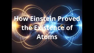 How Einstein Proved the Existence of Atoms [upl. by Ainnek]