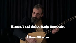 İlker GürsanKimse beni daha fazla üzmesin [upl. by Ahtela]