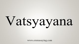 How To Say Vatsyayana [upl. by Treb]