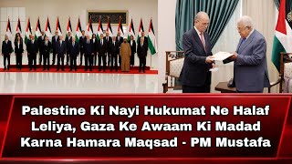 Palestine Ki Nayi Hukumat Ne Halaf Leliya Gaza Ke Awaam Ki Madad Karna Hamara Maqsad  PM Mustafa [upl. by Brice]