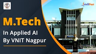 MTech Online  MTech in Applied AI By VNIT Nagpur  Intellipaat [upl. by Eanar]