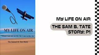 The Sam B Tate Story MY LIFE ON AIR  p1 [upl. by Leehar]