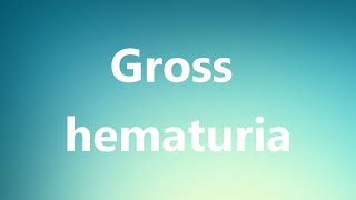 Gross hematuria  Medical Meaning and Pronunciation [upl. by Nelia259]