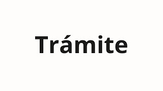 How to pronounce Trámite [upl. by Snowman]