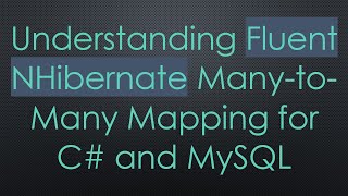 Understanding Fluent NHibernate ManytoMany Mapping for C and MySQL [upl. by Delogu50]