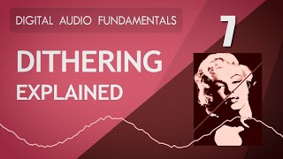 7 Dithering Explained  Digital Audio Fundamentals [upl. by Okiron]