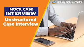 Consulting Case Interview Example Unstructured Case [upl. by Nnair]