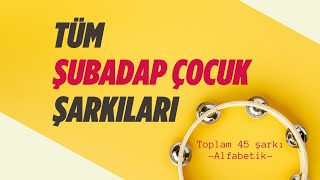 Tüm Şarkılar  Şubadap Çocuk  45 şarkı  2 saat 14 dk [upl. by Quillan]