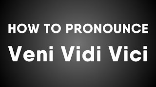 How To Pronounce Veni Vidi Vici Latin [upl. by Lledo773]