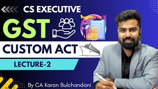 CS Executive  GST  Custom Act  Lecture2  By CA Karan Bulchandani [upl. by Aisinut]