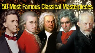 50 Most Famous Classical Masterpieces 🎹 That you should not miss [upl. by Lupiv410]