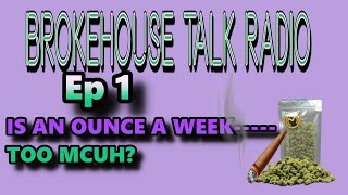 Is an ounce a week too much to smokeBROKE HOUSE RADIO EP 1 [upl. by Elva]