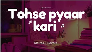 Tohse Pyaar Karke  Slowed  Reverb  Bhojpuri Lofi  WHO DESERVS [upl. by Airdnekal]