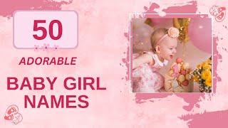 50 Adorable Baby Girl Names [upl. by Neo436]