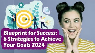 Blueprint For Success 6 Strategies to Achieve Your Goals 2024 [upl. by Preston]