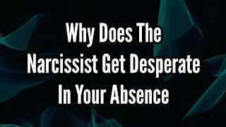 Why Does The Narcissist Get Desperate In Your Absence [upl. by Gunther413]