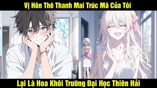 Vị Hôn Thê Thanh Mai Trúc Mã Của Tôi Lại Là Hoa Khôi Trường Đại Học  Review Truyện [upl. by Haelak247]