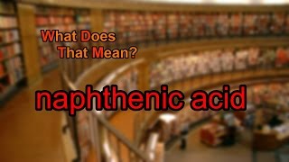 What does naphthenic acid mean [upl. by Okime]