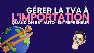 Comment gérer la TVA à limportation pour un autoentrepreneur [upl. by Netsrek]