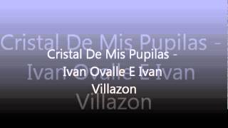 Cristal De Mis Pupilas  Ivan Ovalle E Ivan Villazon [upl. by Mahsih636]