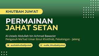 Khutbah Jumat  Permainan Jahat Setan  Al Ustadz Abdullah bin Achmad Bawazier khutbahjumat [upl. by Haleehs]