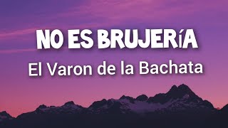 El Varon de la Bachata  No Es Brujeria Letras [upl. by Gillmore]