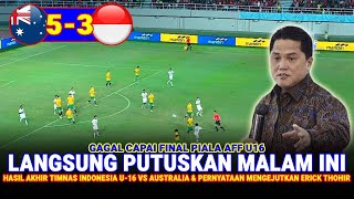 🔵 KEPUTUSAN JENIUS amp GILA Erick Tohir  Hasil Akhir 53 Timnas Indonesia vs Australia AFF U16 2024 [upl. by Ellehcin]